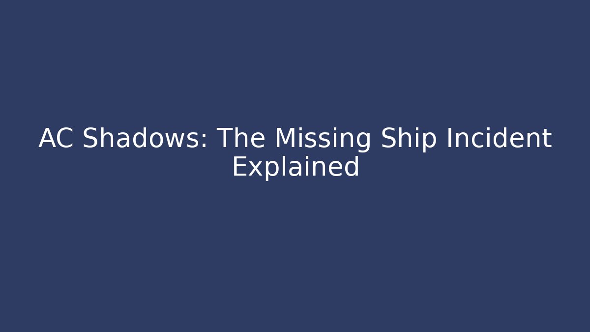 AC Shadows: The Missing Ship Incident Explained