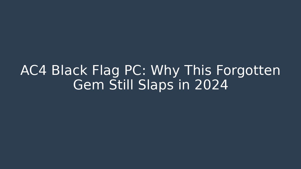 AC4 Black Flag PC: Why This Forgotten Gem Still Slaps in 2024