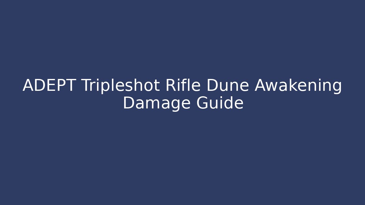 ADEPT Tripleshot Rifle Dune Awakening Damage Guide