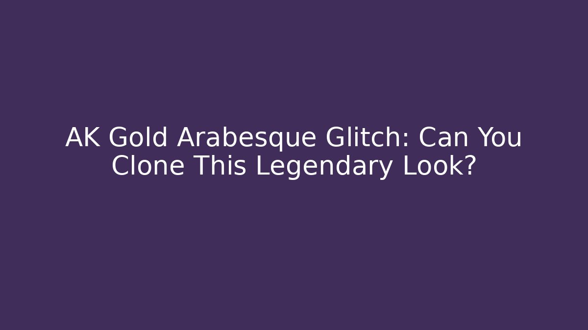 AK Gold Arabesque Glitch: Can You Clone This Legendary Look?