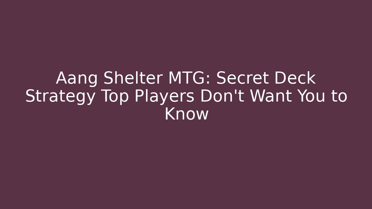 Aang Shelter MTG: Secret Deck Strategy Top Players Don't Want You to Know