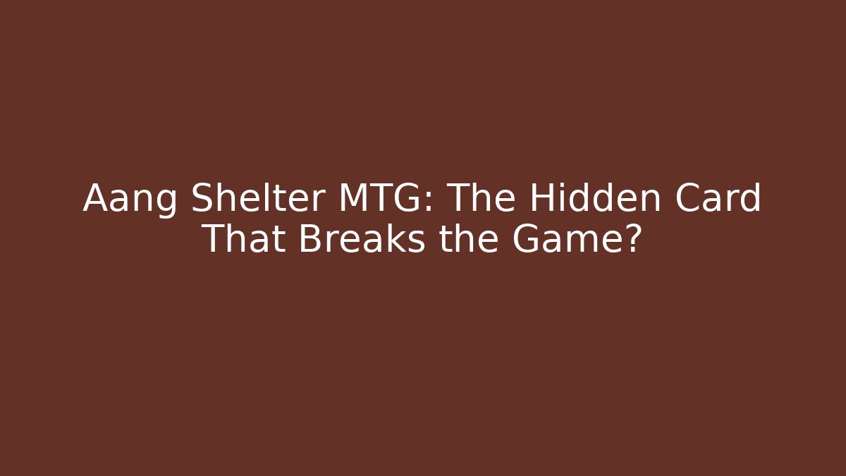 Aang Shelter MTG: The Hidden Card That Breaks the Game?