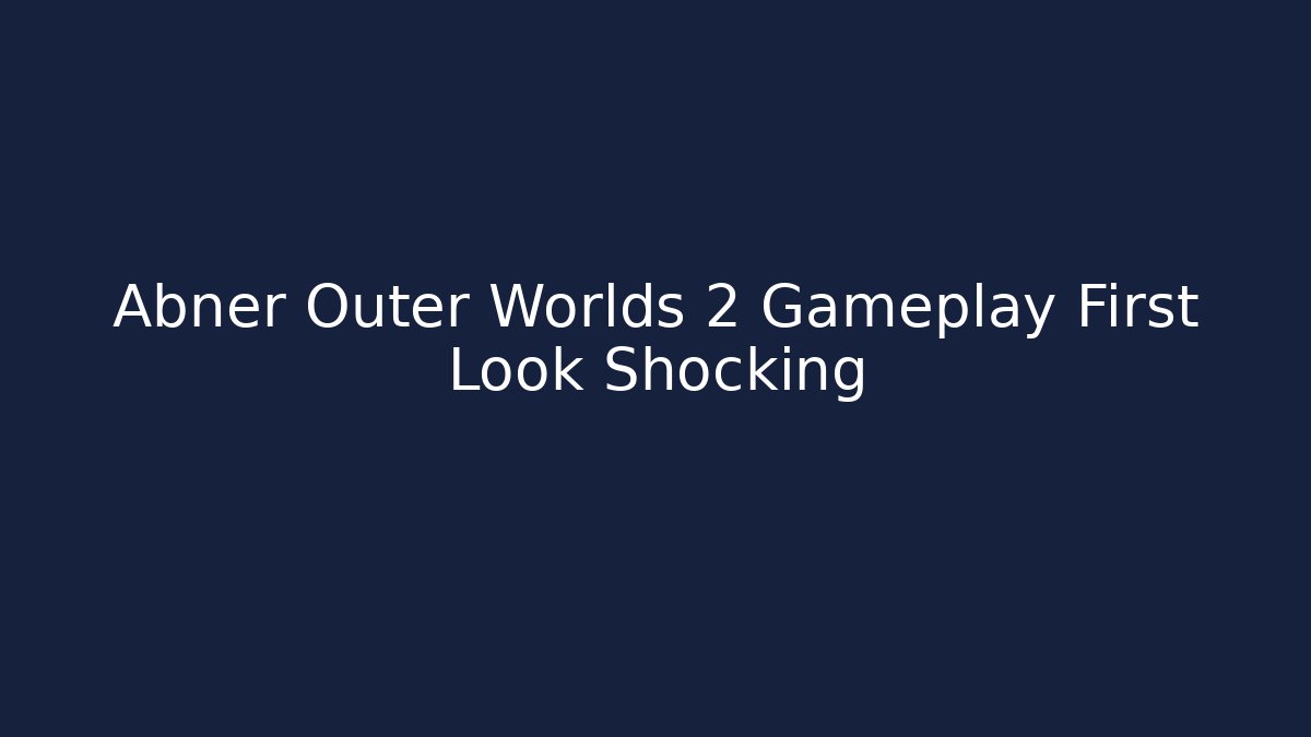 Abner Outer Worlds 2 Gameplay First Look Shocking