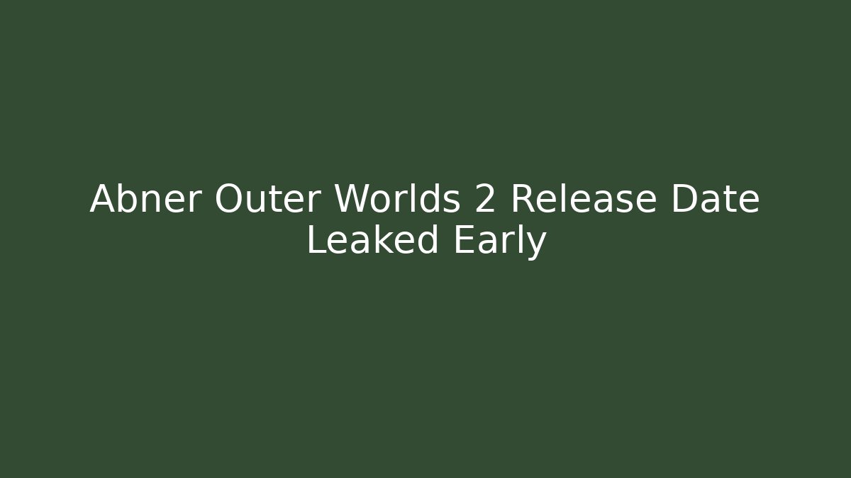 Abner Outer Worlds 2 Release Date Leaked Early