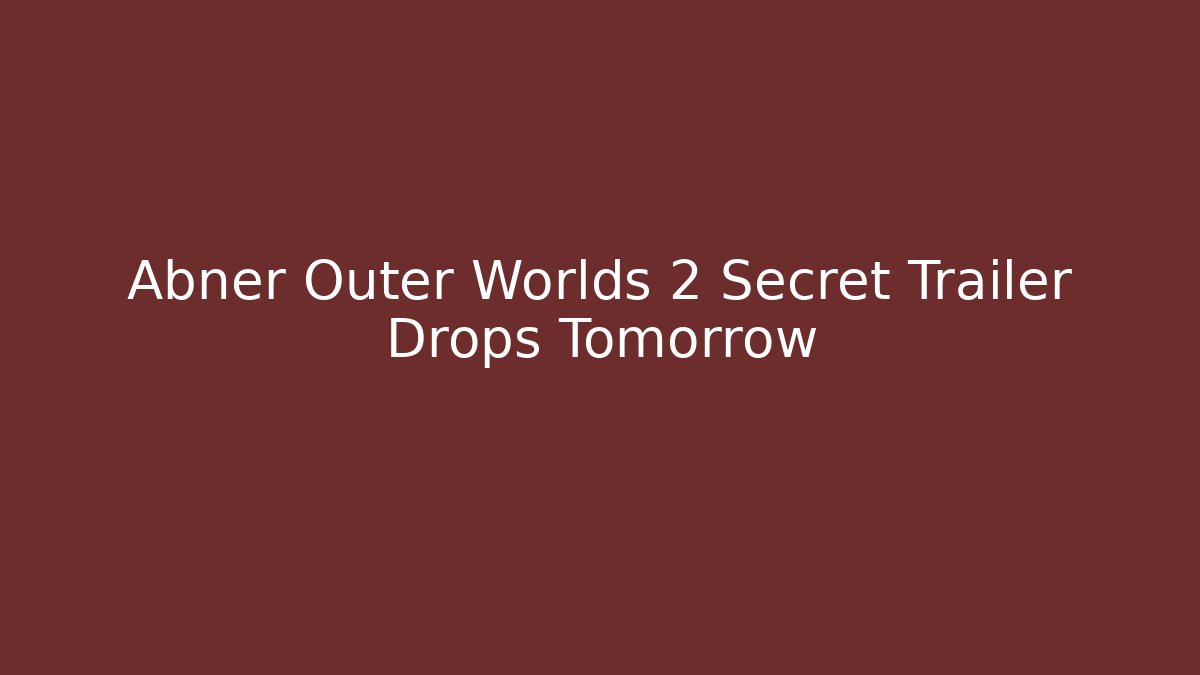 Abner Outer Worlds 2 Secret Trailer Drops Tomorrow