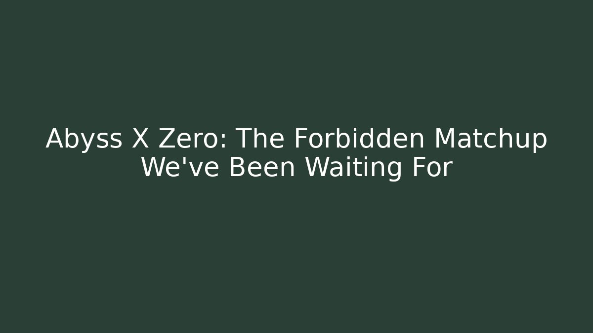 Abyss X Zero: The Forbidden Matchup We've Been Waiting For - Sports History Weekly