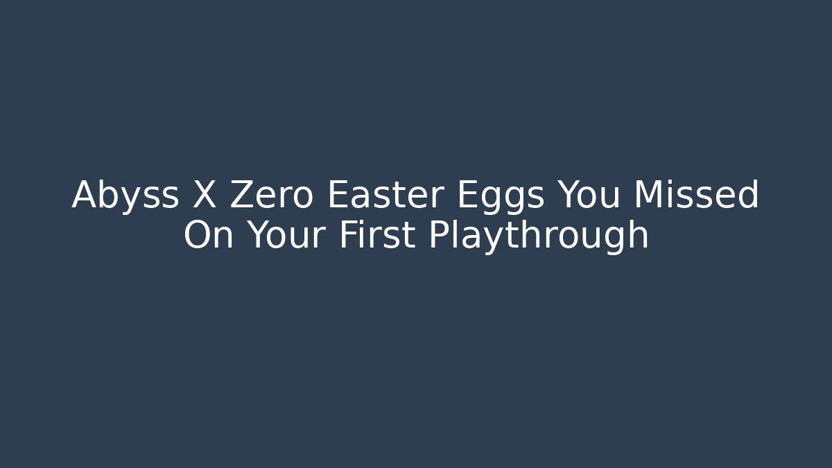 Abyss X Zero Easter Eggs You Missed On Your First Playthrough - Sports History Weekly