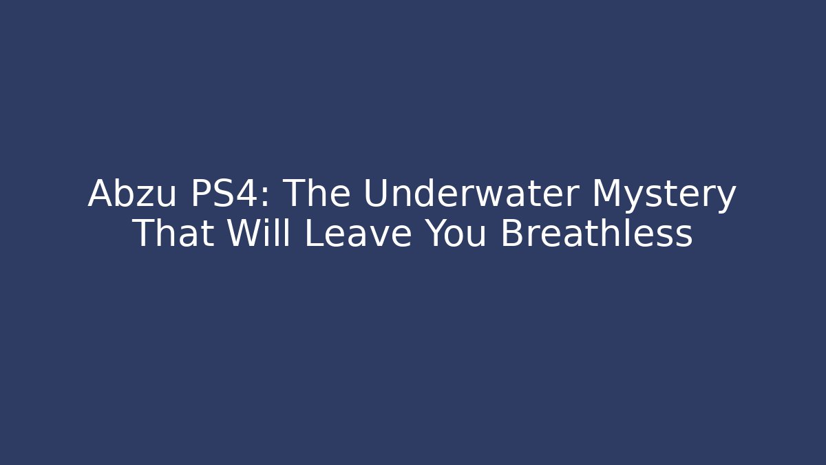 Abzu PS4: The Underwater Mystery That Will Leave You Breathless