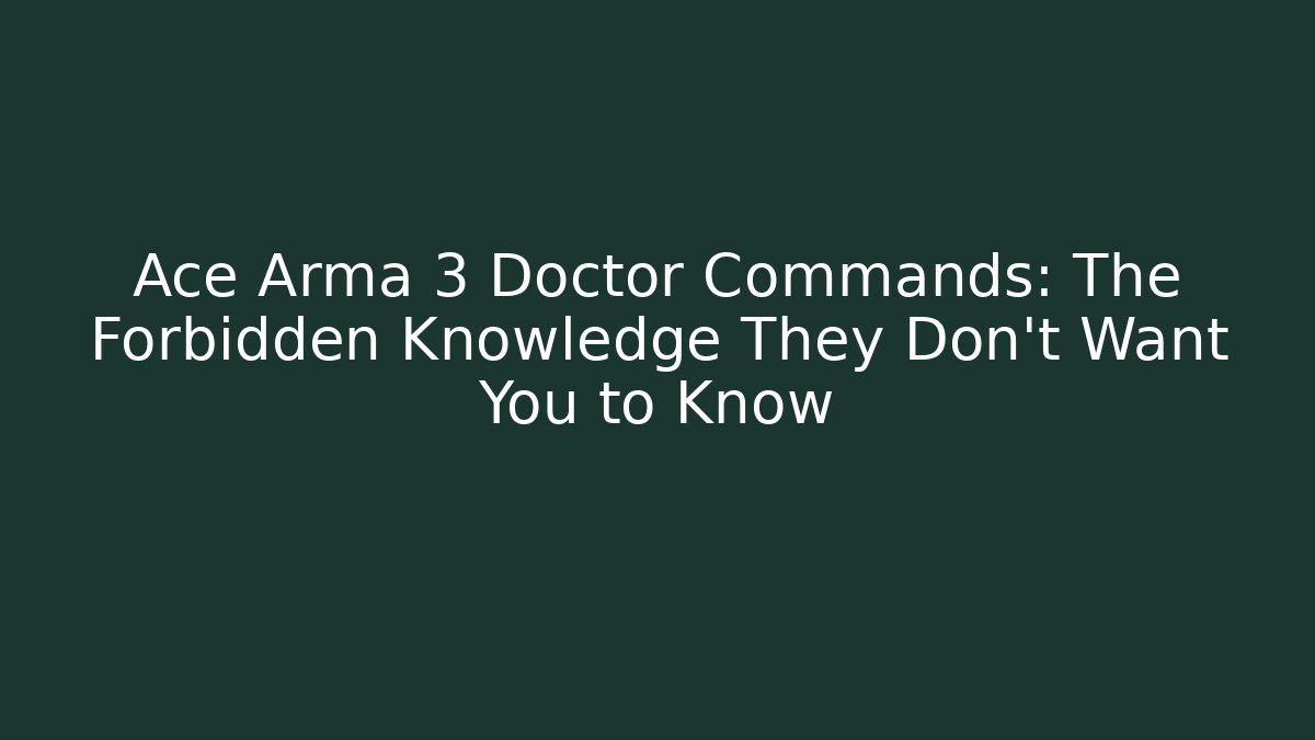 Ace Arma 3 Doctor Commands: The Forbidden Knowledge They Don't Want You to Know