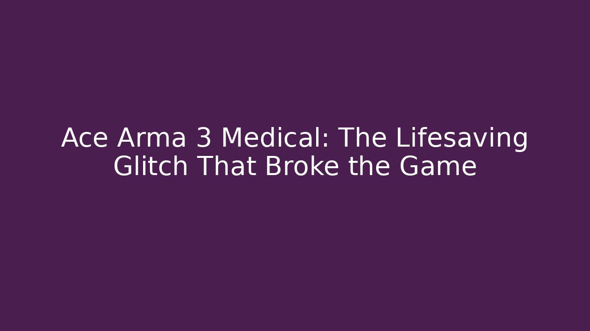 Ace Arma 3 Medical: The Lifesaving Glitch That Broke the Game