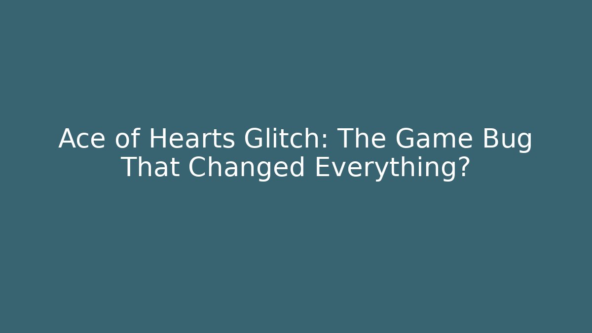 Ace of Hearts Glitch: The Game Bug That Changed Everything? - Sports History Weekly