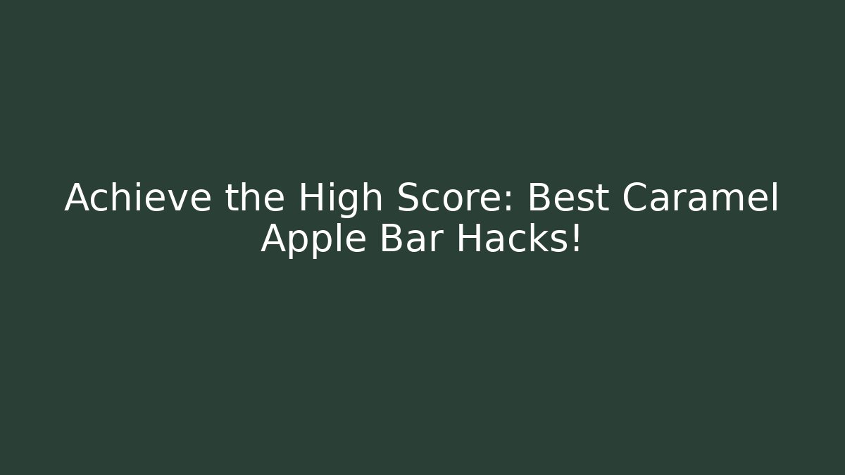 Achieve the High Score: Best Caramel Apple Bar Hacks!