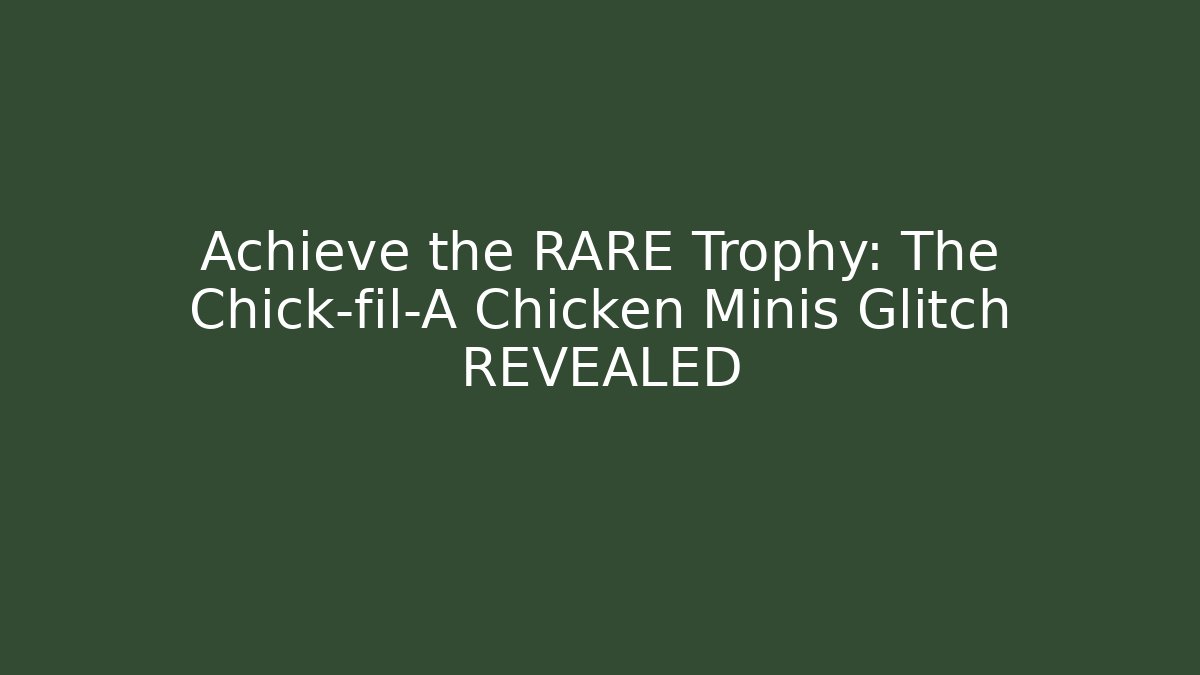 Achieve the RARE Trophy: The Chick-fil-A Chicken Minis Glitch REVEALED