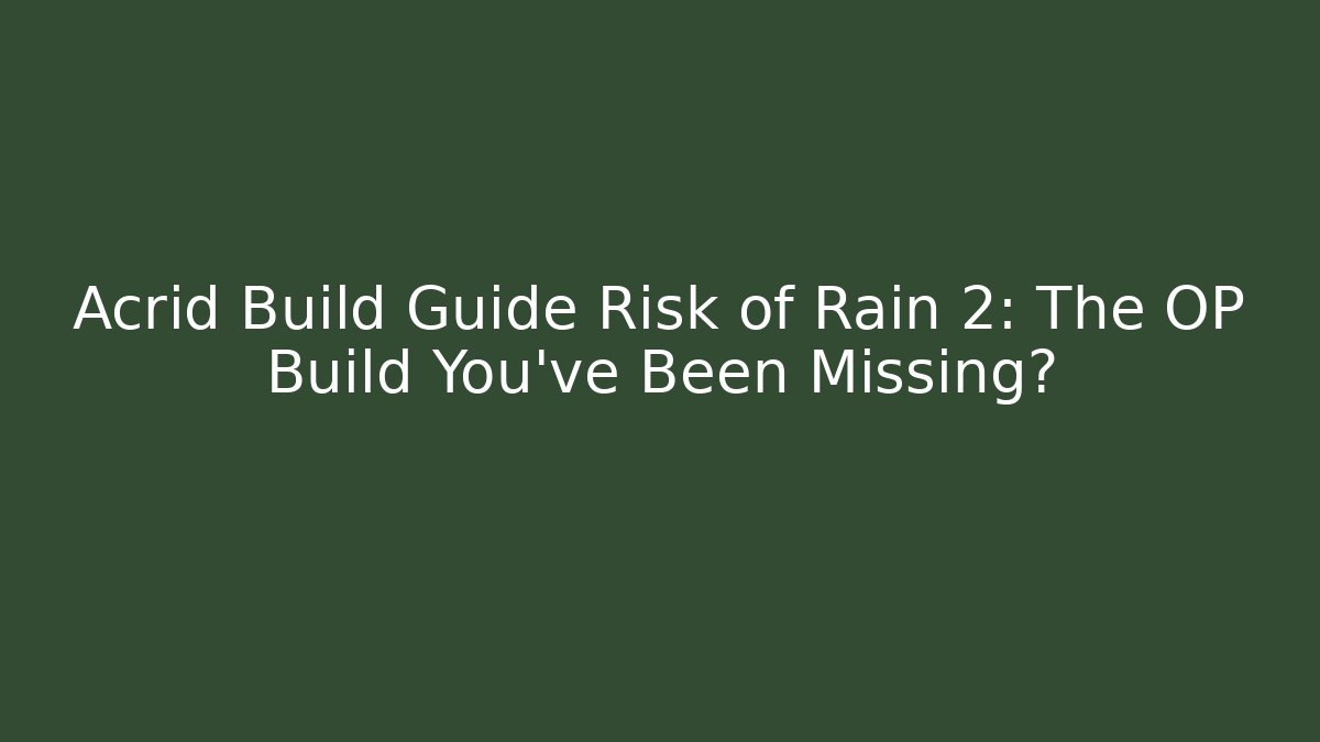Acrid Build Guide Risk of Rain 2: The OP Build You’ve Been Missing?
