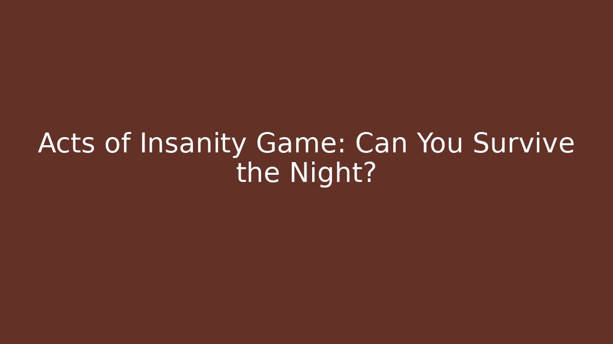 Acts of Insanity Game: Can You Survive the Night?