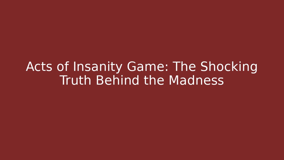 Acts of Insanity Game: The Shocking Truth Behind the Madness
