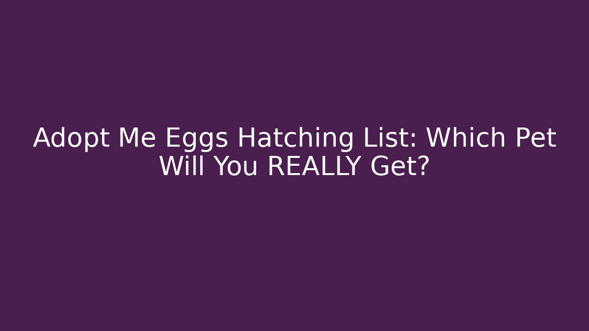 Adopt Me Eggs Hatching List: Which Pet Will You REALLY Get?