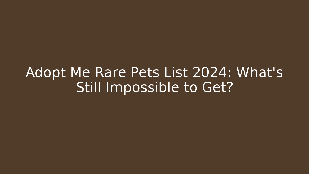 Adopt Me Rare Pets List 2024: What’s Still Impossible to Get?