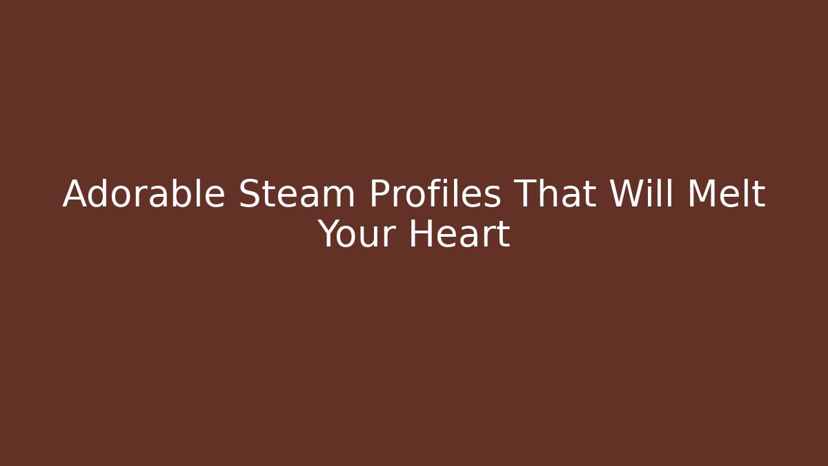Adorable Steam Profiles That Will Melt Your Heart