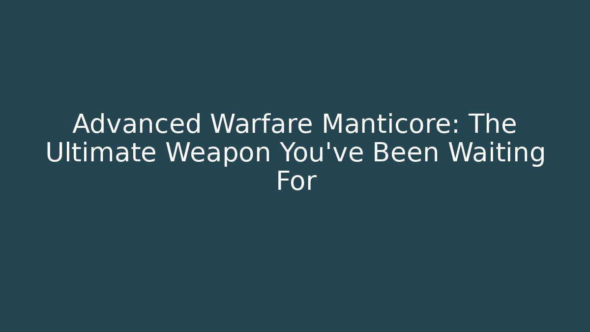 Advanced Warfare Manticore: The Ultimate Weapon You’ve Been Waiting For