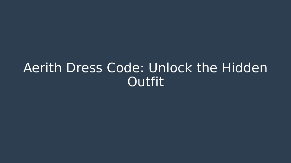Aerith Dress Code: Unlock the Hidden Outfit