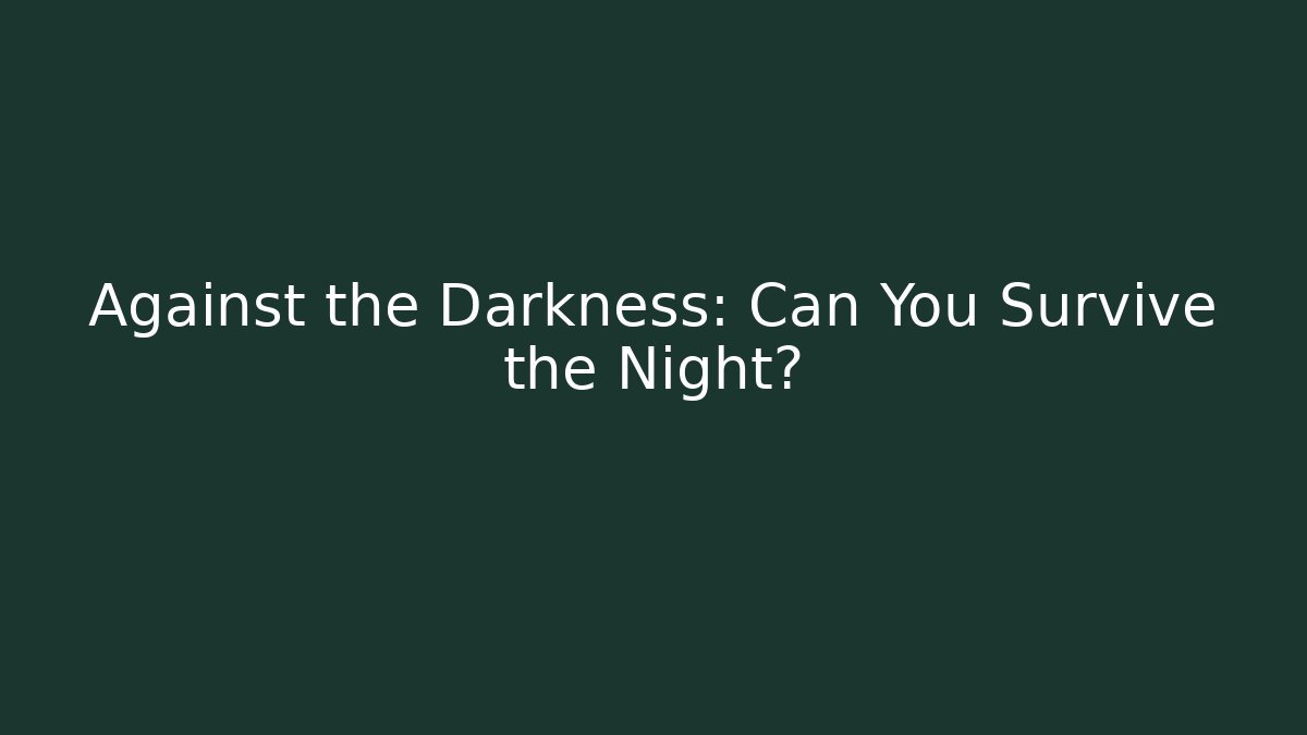 Against the Darkness: Can You Survive the Night?