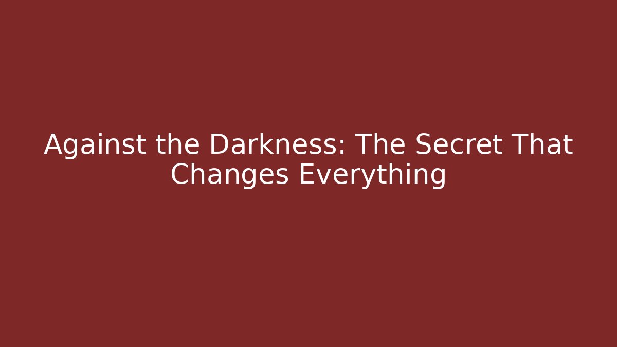 Against the Darkness: The Secret That Changes Everything