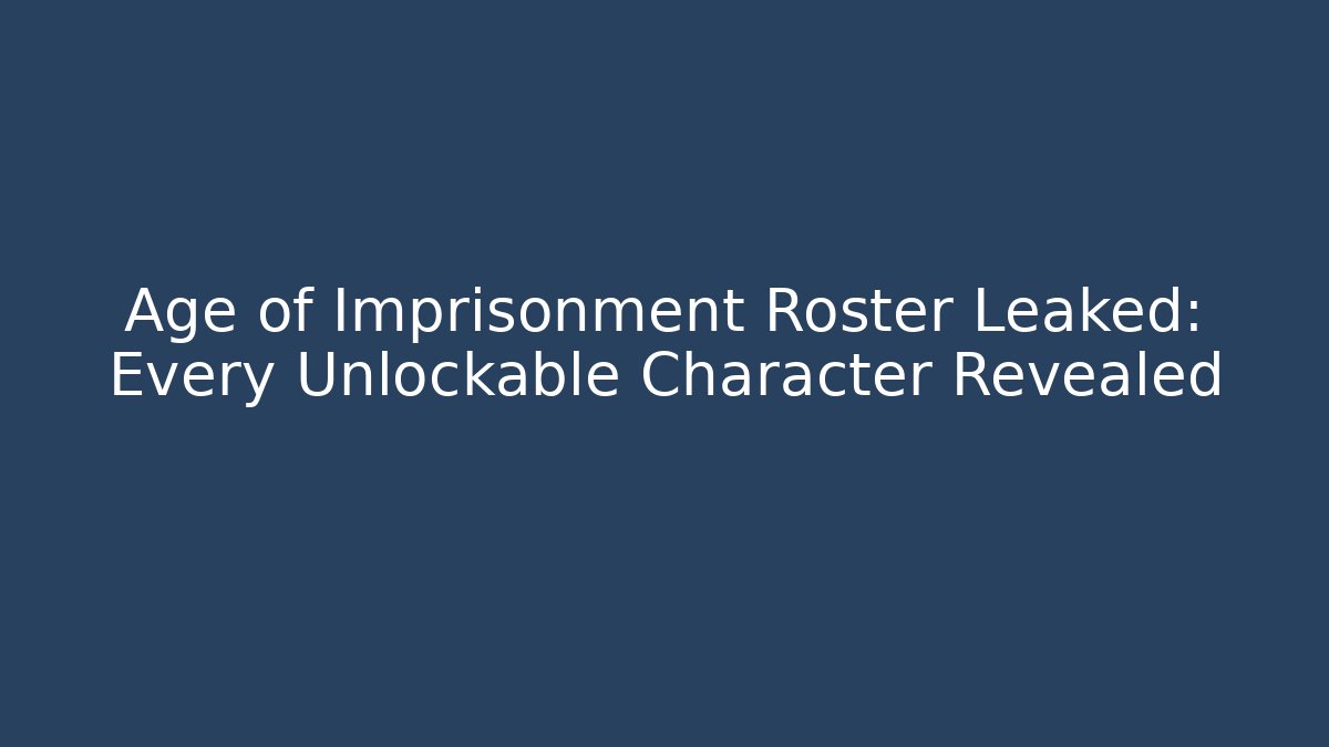 Age of Imprisonment Roster Leaked: Every Unlockable Character Revealed