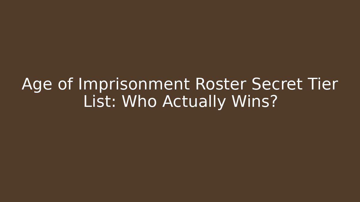 Age of Imprisonment Roster Secret Tier List: Who Actually Wins?