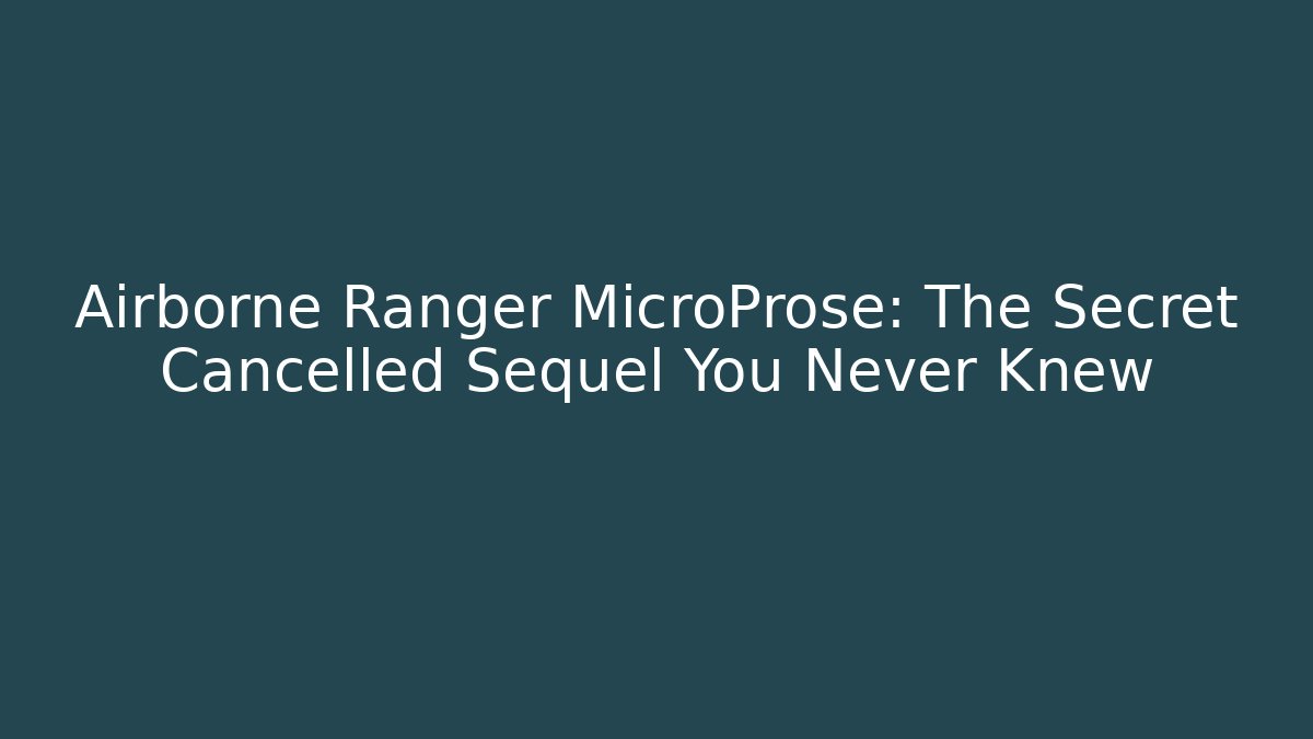 Airborne Ranger MicroProse: The Secret Cancelled Sequel You Never Knew