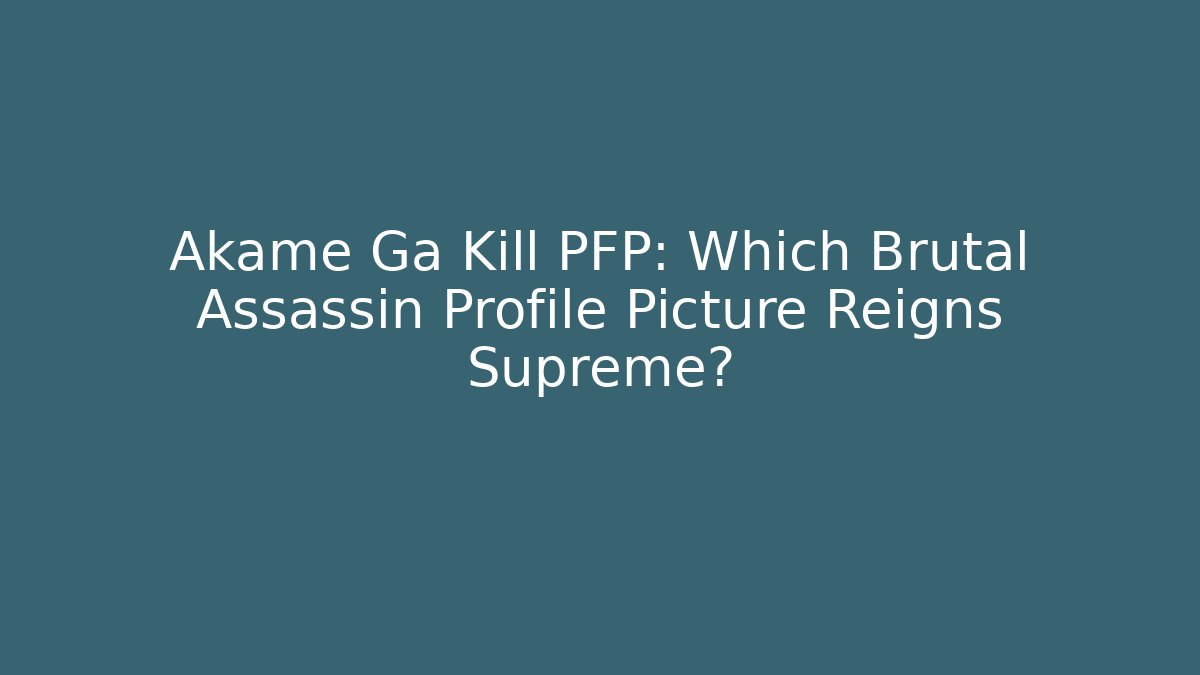 Akame Ga Kill PFP: Which Brutal Assassin Profile Picture Reigns Supreme?