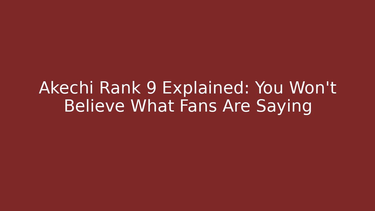 Akechi Rank 9 Explained: You Won't Believe What Fans Are Saying