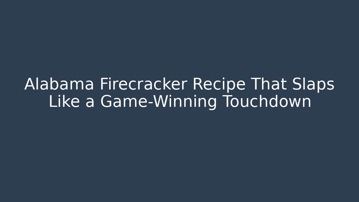Alabama Firecracker Recipe That Slaps Like a Game-Winning Touchdown