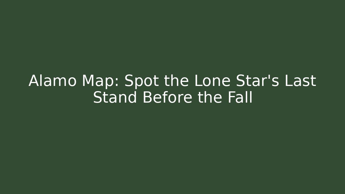 Alamo Map: Spot the Lone Star’s Last Stand Before the Fall