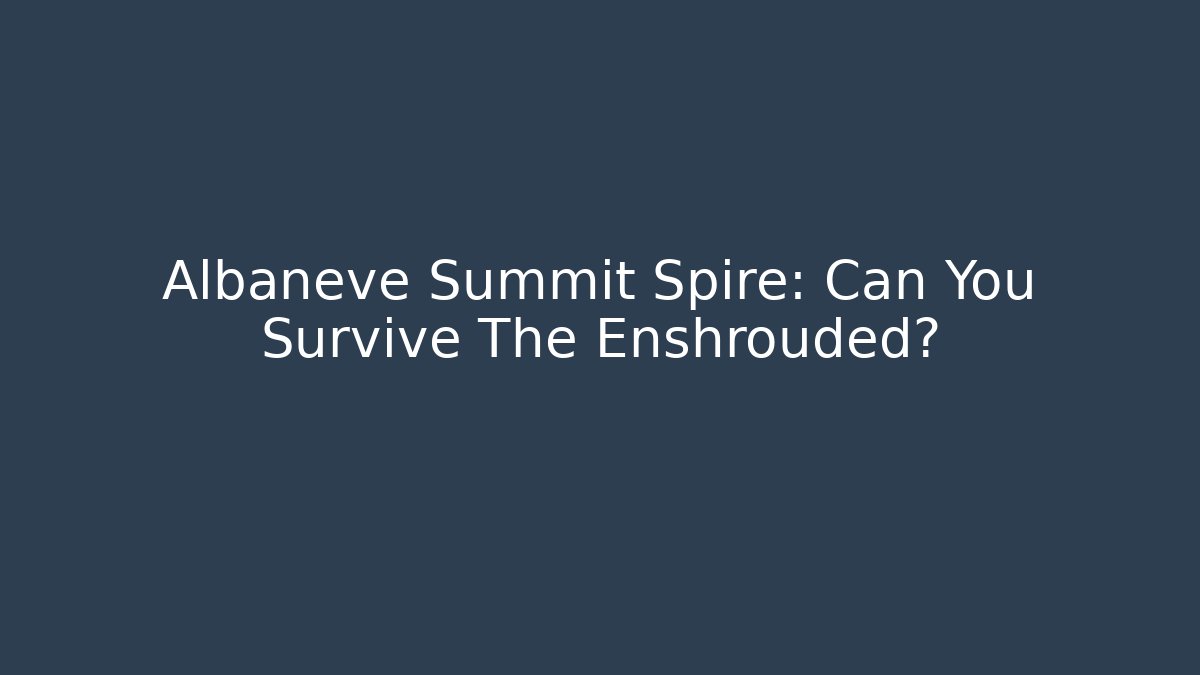 Albaneve Summit Spire: Can You Survive The Enshrouded?