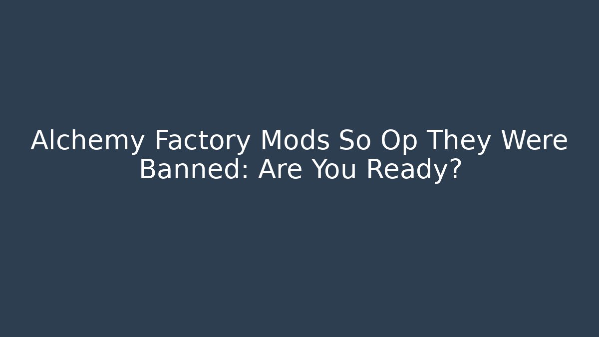 Alchemy Factory Mods So Op They Were Banned: Are You Ready?