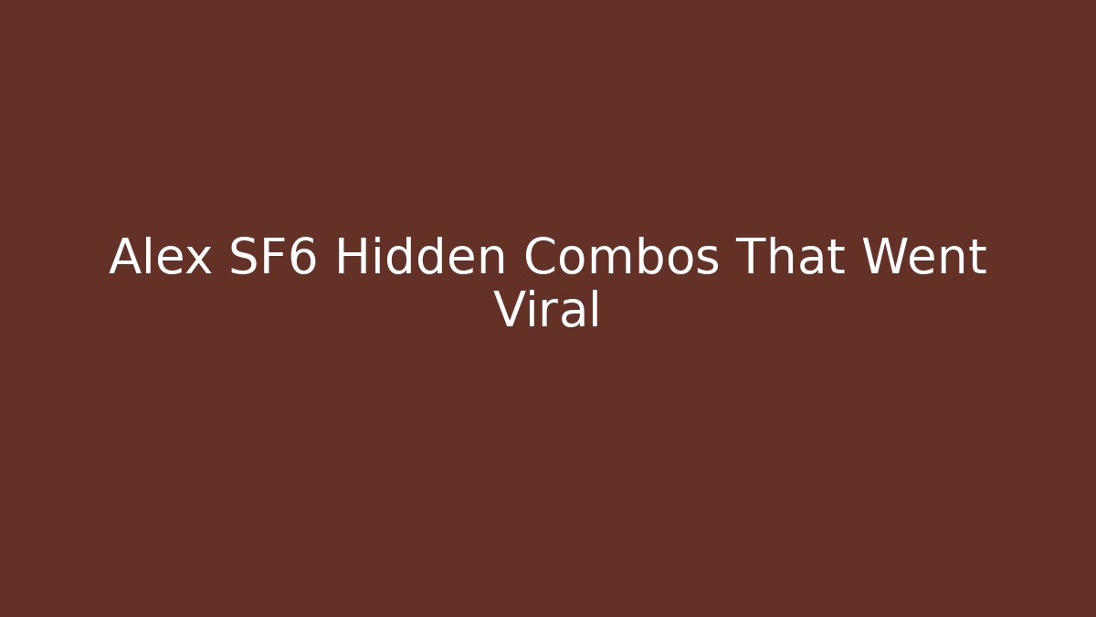 Alex SF6 Hidden Combos That Went Viral