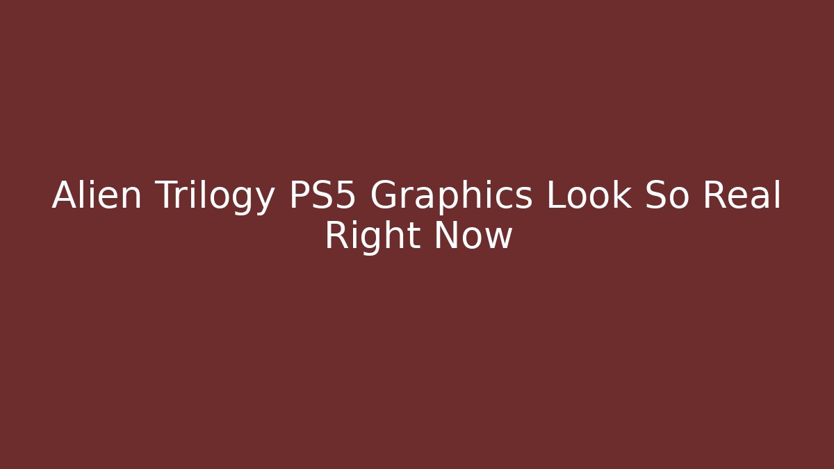 Alien Trilogy PS5 Graphics Look So Real Right Now