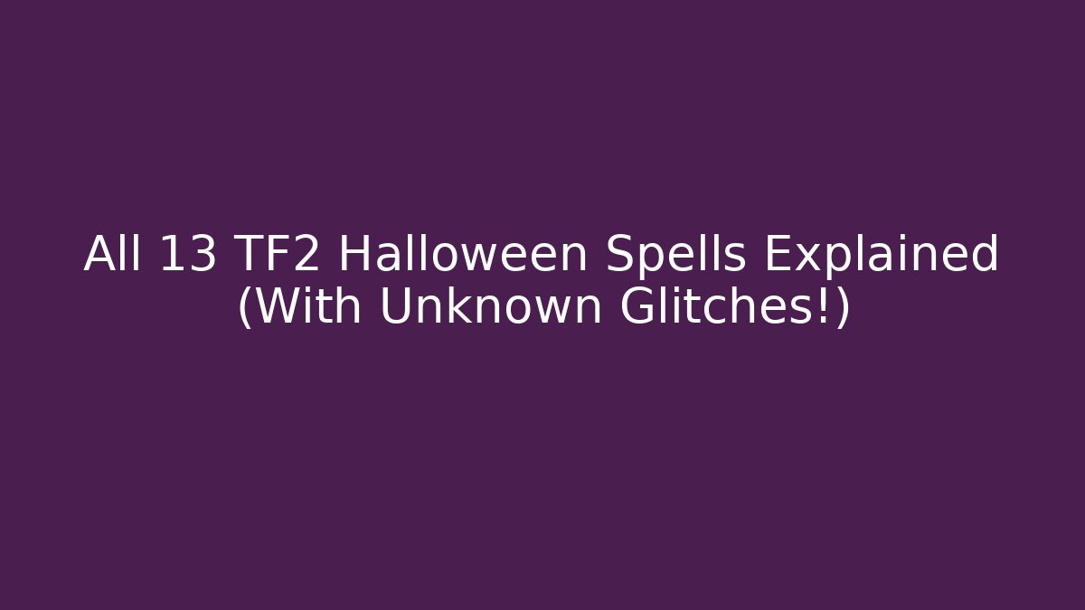 All 13 TF2 Halloween Spells Explained (With Unknown Glitches!)