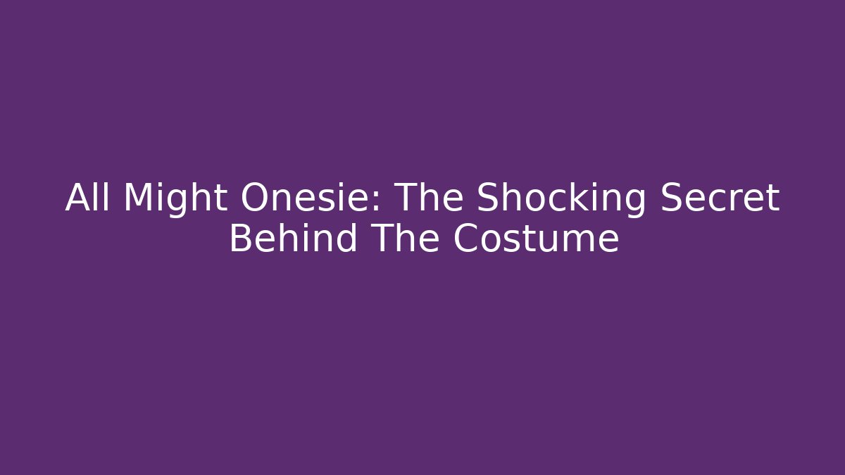 All Might Onesie: The Shocking Secret Behind The Costume