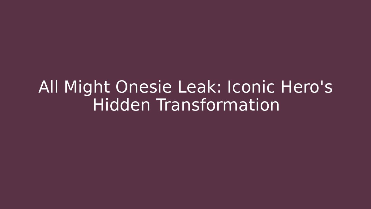 All Might Onesie Leak: Iconic Hero's Hidden Transformation