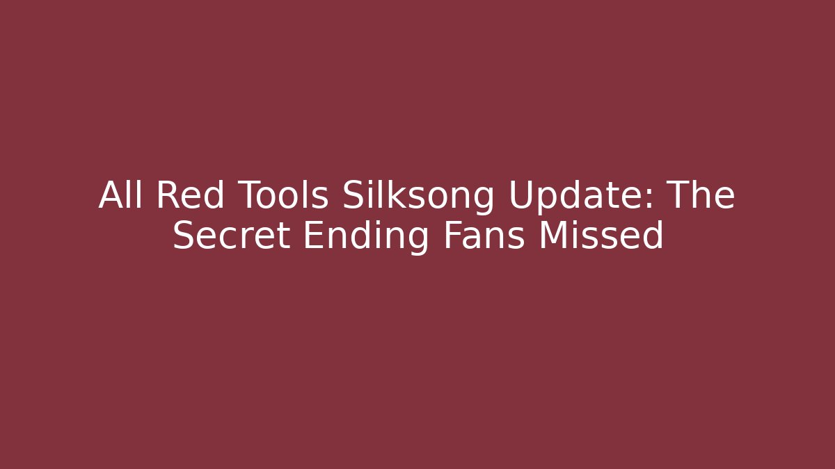 All Red Tools Silksong Update: The Secret Ending Fans Missed