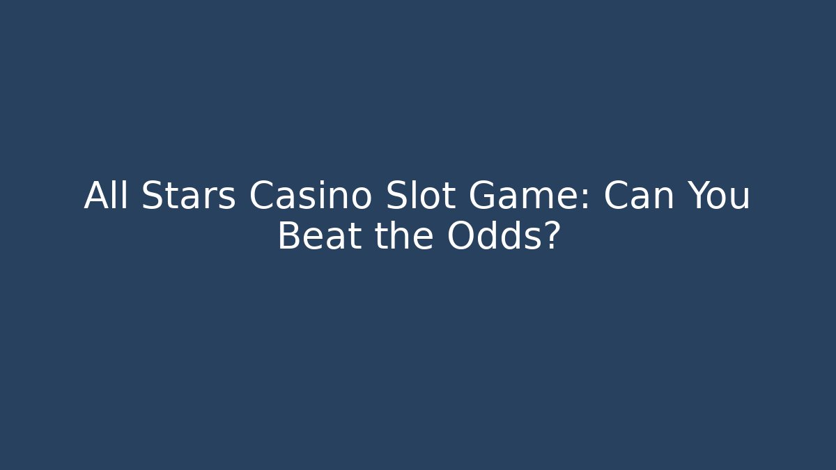 All Stars Casino Slot Game: Can You Beat the Odds?
