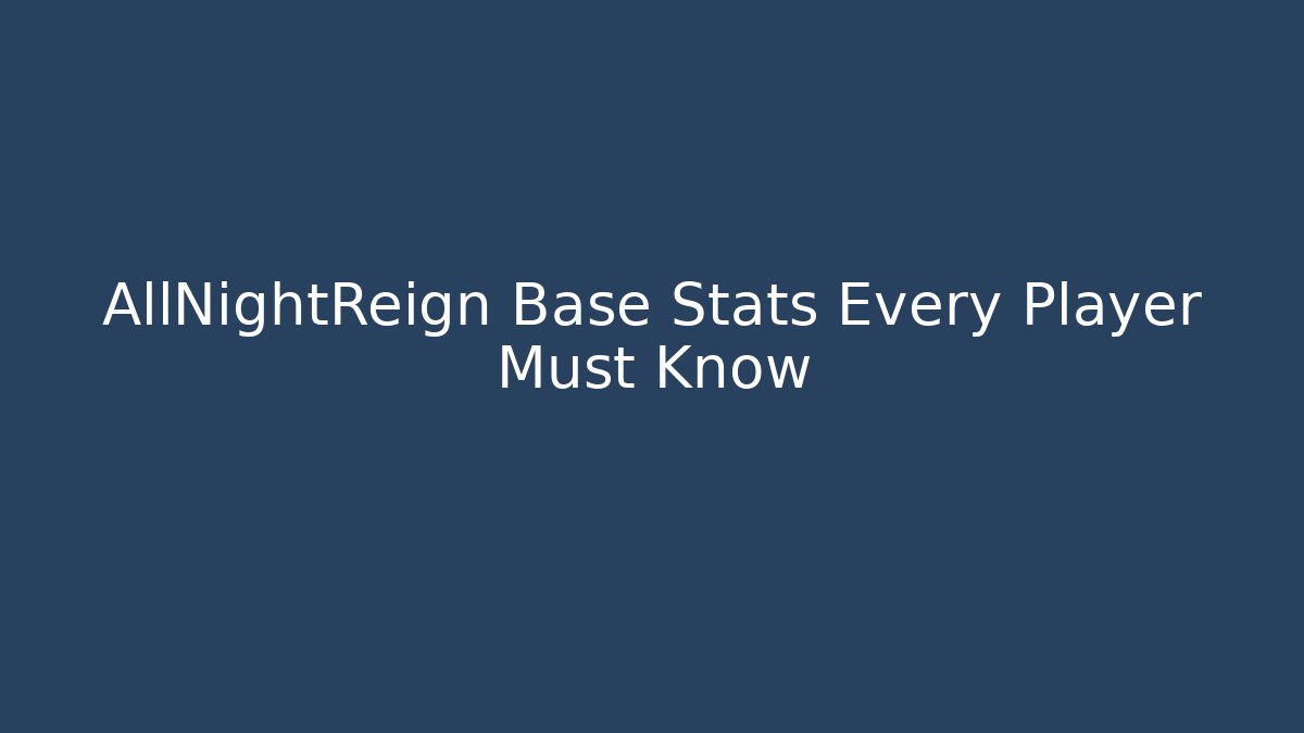 AllNightReign Base Stats Every Player Must Know