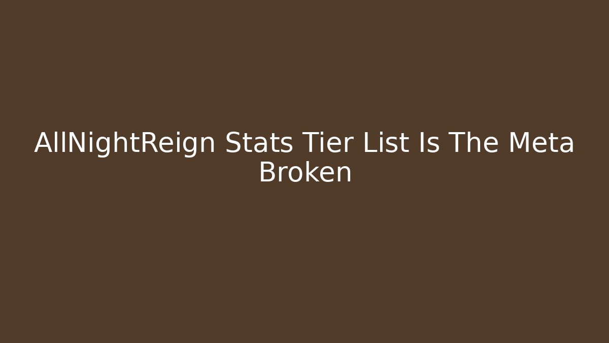 AllNightReign Stats Tier List Is The Meta Broken - Sports History Weekly