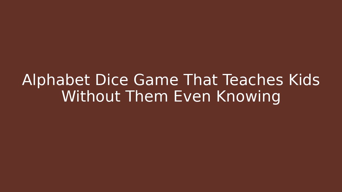 Alphabet Dice Game That Teaches Kids Without Them Even Knowing