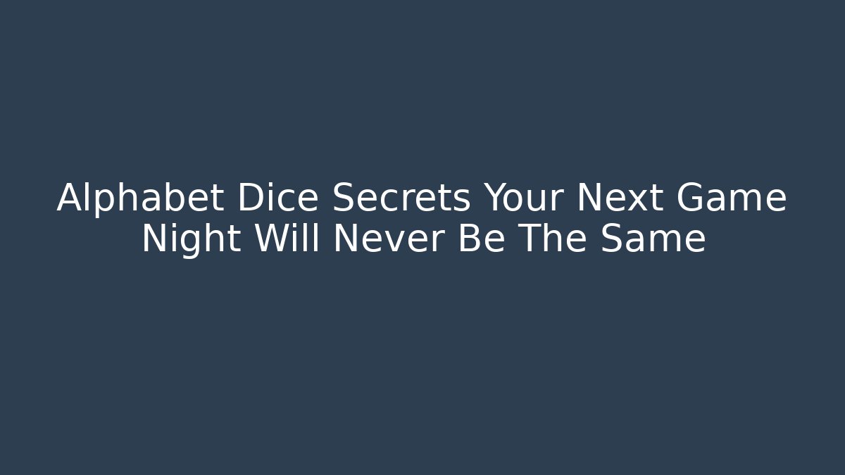 Alphabet Dice Secrets Your Next Game Night Will Never Be The Same