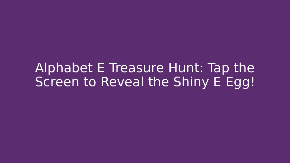 Alphabet E Treasure Hunt: Tap the Screen to Reveal the Shiny E Egg!