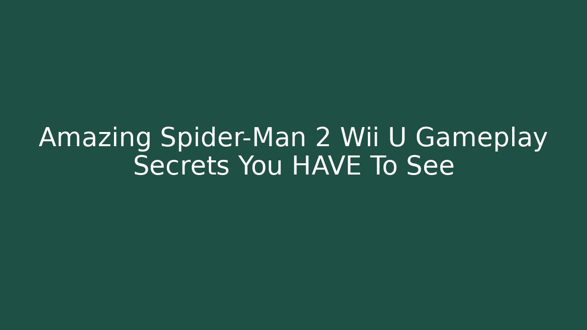 Amazing Spider-Man 2 Wii U Gameplay Secrets You HAVE To See