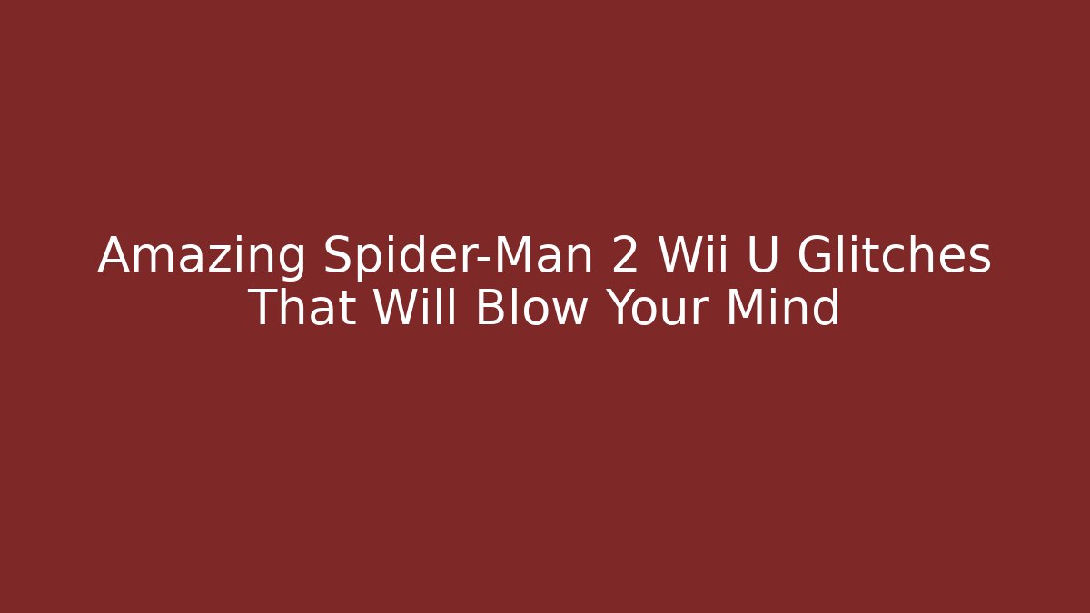 Amazing Spider-Man 2 Wii U Glitches That Will Blow Your Mind